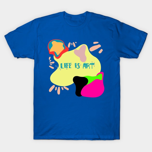 Life is Art T-Shirt by DIGITAL MERCH CREATIONS